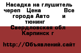 Насадка на глушитель череп › Цена ­ 8 000 - Все города Авто » GT и тюнинг   . Свердловская обл.,Карпинск г.